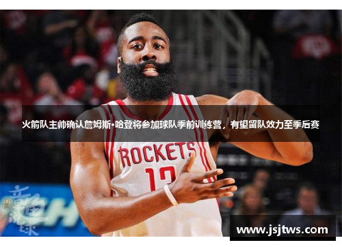 火箭队主帅确认詹姆斯·哈登将参加球队季前训练营，有望留队效力至季后赛