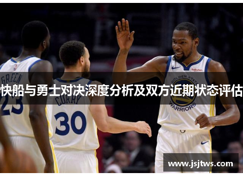 快船与勇士对决深度分析及双方近期状态评估